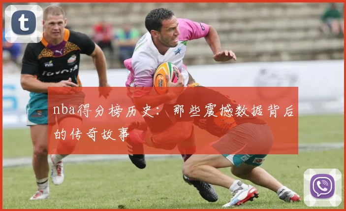 nba得分榜历史：那些震撼数据背后的传奇故事