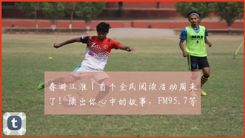 春游江淮｜首个全民阅读活动周来了！读出你心中的故事，FM95.7等你发声