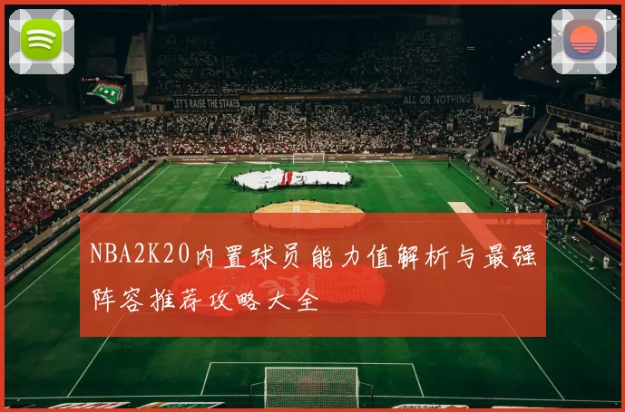 NBA2K20内置球员能力值解析与最强阵容推荐攻略大全
