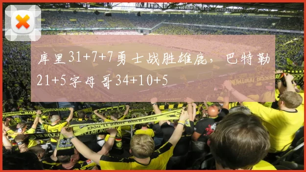 库里31+7+7勇士战胜雄鹿,巴特勒21+5字母哥34+10+5