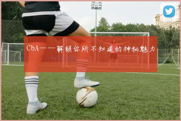 CbA——解锁你所不知道的神秘魅力